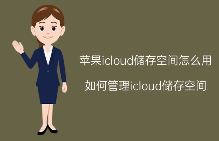 苹果icloud储存空间怎么用 如何管理icloud储存空间？